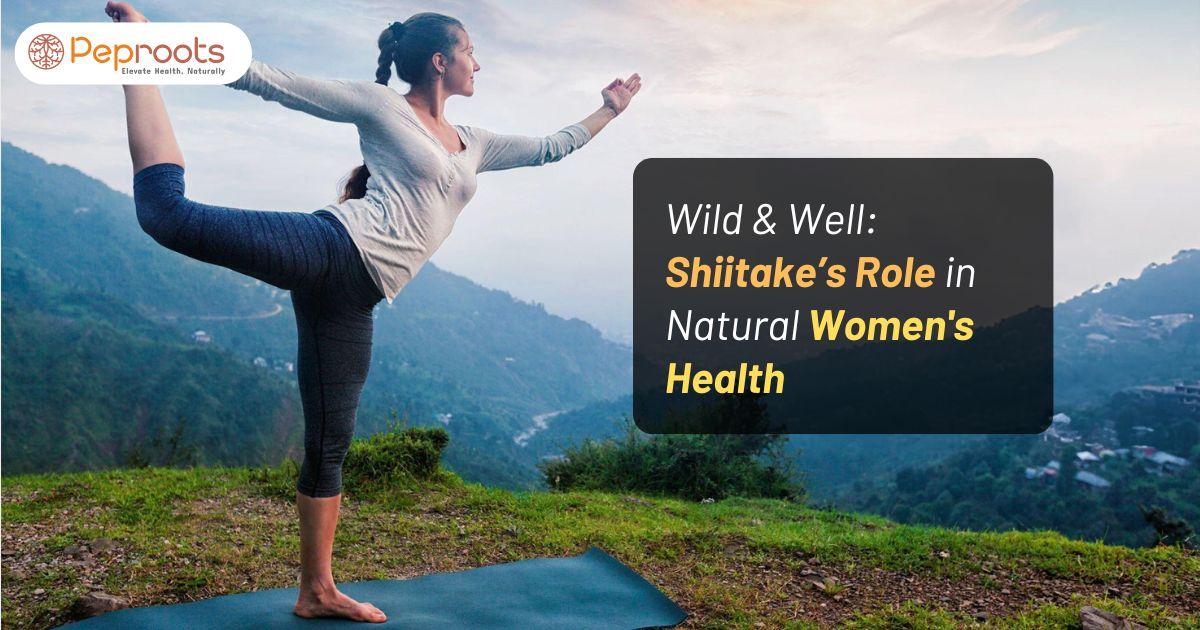 Wild & Well: Shiitake’s Role in Natural Women's Health